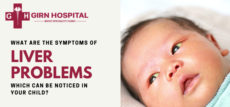 What are the symptoms of liver problems which can be noticed in your child?